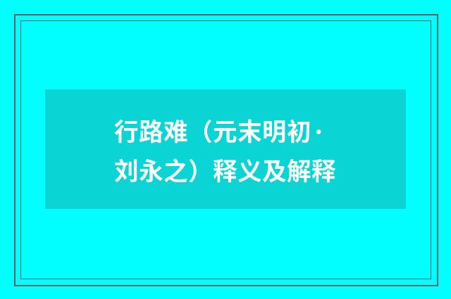 行路难（元末明初·刘永之）释义及解释