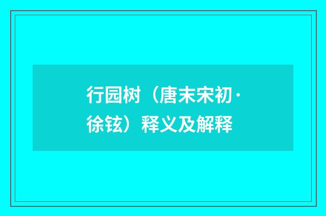 行园树（唐末宋初·徐铉）释义及解释