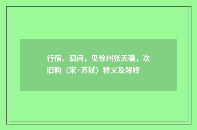 行宿、泗间，见徐州张天骥，次旧韵（宋·苏轼）释义及解释