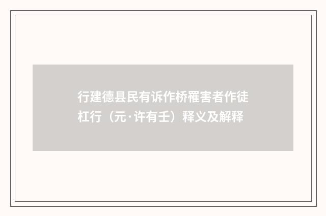 行建德县民有诉作桥罹害者作徒杠行（元·许有壬）释义及解释