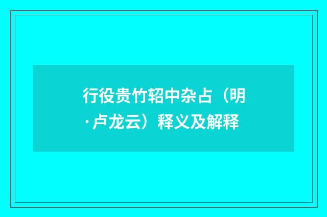 行役贵竹轺中杂占（明·卢龙云）释义及解释