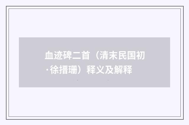 血迹碑二首（清末民国初·徐搢珊）释义及解释