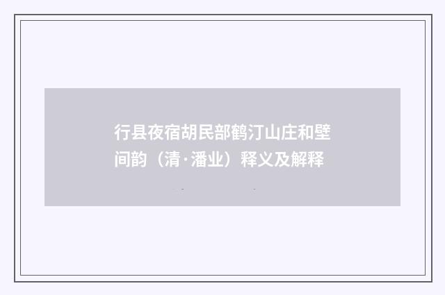 行县夜宿胡民部鹤汀山庄和壁间韵（清·潘业）释义及解释