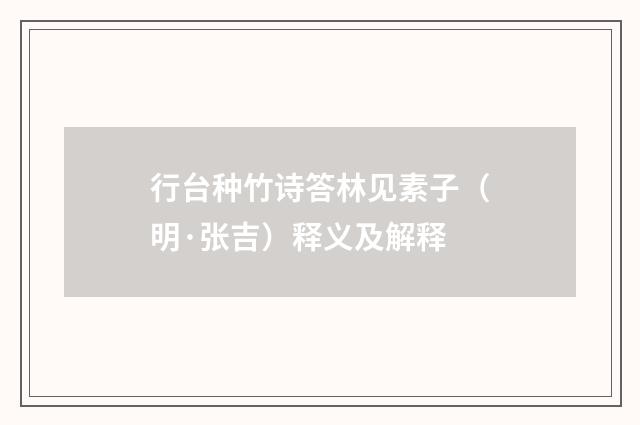 行台种竹诗答林见素子（明·张吉）释义及解释