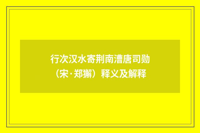 行次汉水寄荆南漕唐司勋（宋·郑獬）释义及解释
