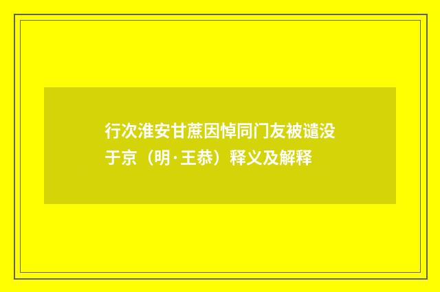 行次淮安甘蔗因悼同门友被谴没于京（明·王恭）释义及解释