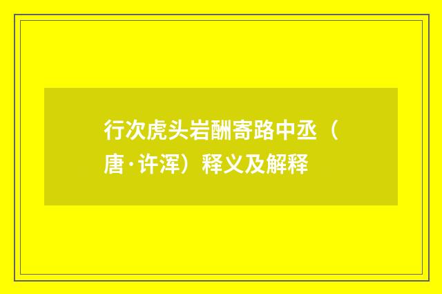 行次虎头岩酬寄路中丞（唐·许浑）释义及解释