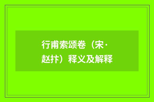 行甫索颂卷（宋·赵抃）释义及解释