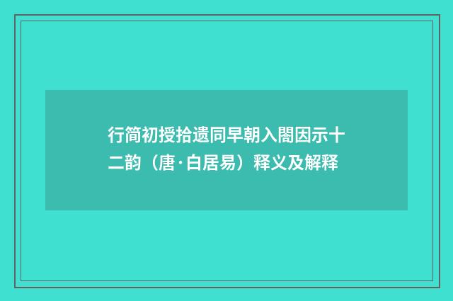 行简初授拾遗同早朝入閤因示十二韵（唐·白居易）释义及解释