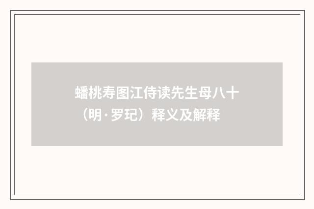 蟠桃寿图江侍读先生母八十（明·罗玘）释义及解释