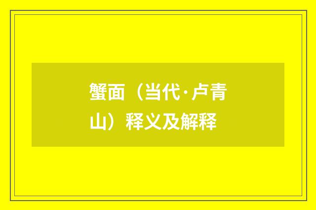 蟹面（当代·卢青山）释义及解释