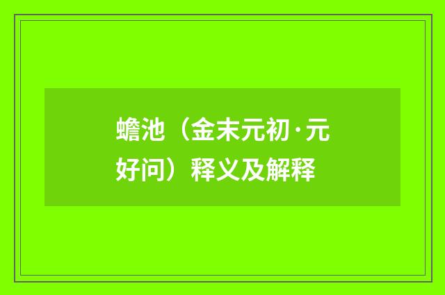 蟾池（金末元初·元好问）释义及解释