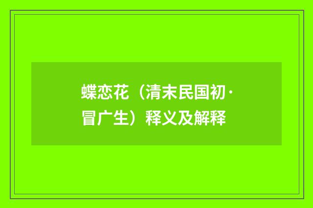 蝶恋花（清末民国初·冒广生）释义及解释