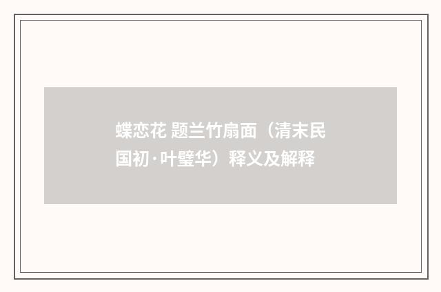 蝶恋花 题兰竹扇面（清末民国初·叶璧华）释义及解释