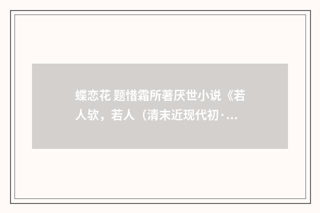 蝶恋花 题惜霜所著厌世小说《若人欤，若人（清末近现代初·高旭）释义及解释