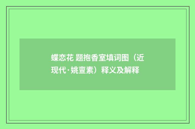 蝶恋花 题抱香室填词图（近现代·姚亶素）释义及解释