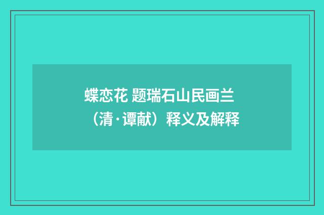 蝶恋花 题瑞石山民画兰（清·谭献）释义及解释