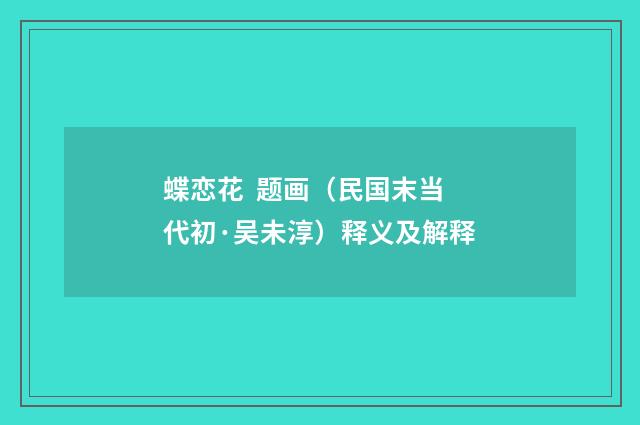 蝶恋花 题画（民国末当代初·吴未淳）释义及解释