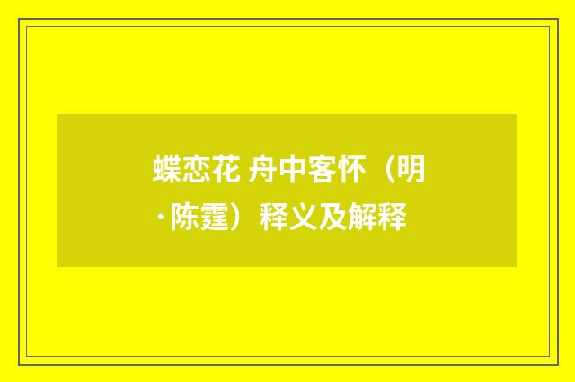 蝶恋花 舟中客怀（明·陈霆）释义及解释