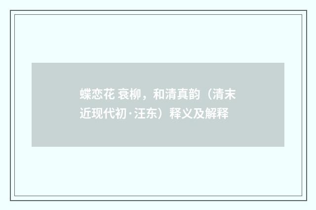 蝶恋花 衰柳，和清真韵（清末近现代初·汪东）释义及解释