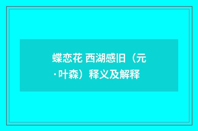 蝶恋花 西湖感旧（元·叶森）释义及解释