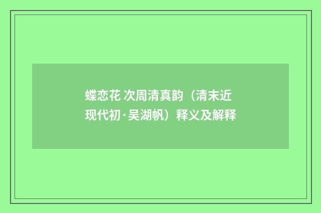 蝶恋花 次周清真韵（清末近现代初·吴湖帆）释义及解释