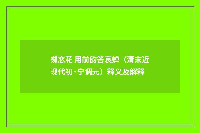 蝶恋花 用前韵答哀蝉（清末近现代初·宁调元）释义及解释