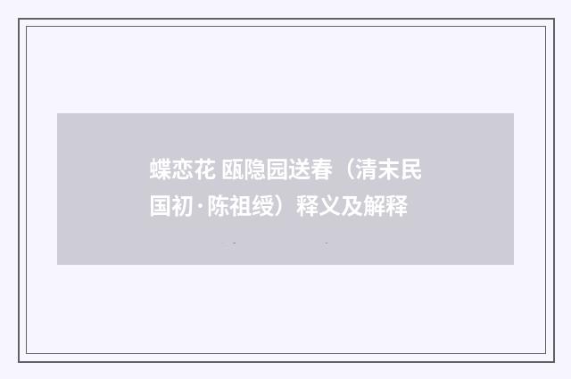 蝶恋花 瓯隐园送春（清末民国初·陈祖绶）释义及解释