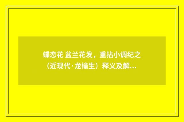蝶恋花 盆兰花发，重拈小调纪之（近现代·龙榆生）释义及解释