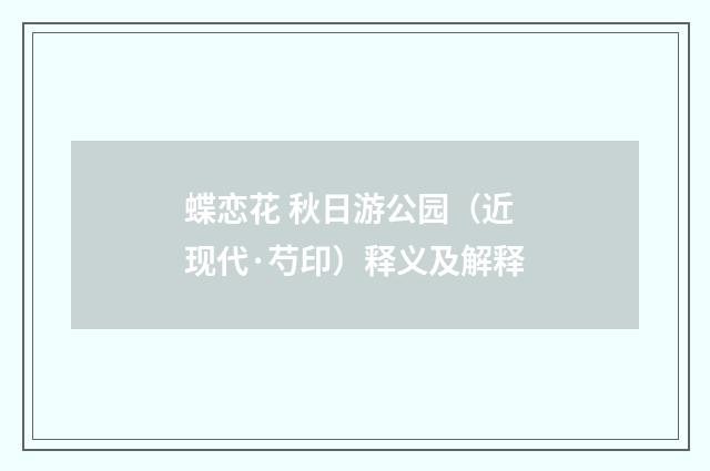 蝶恋花 秋日游公园（近现代·芍印）释义及解释
