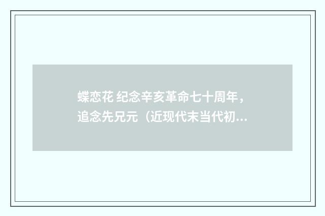 蝶恋花 纪念辛亥革命七十周年，追念先兄元（近现代末当代初·刘蘅）释义及解释