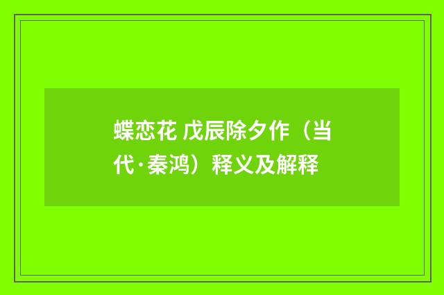 蝶恋花 戊辰除夕作（当代·秦鸿）释义及解释