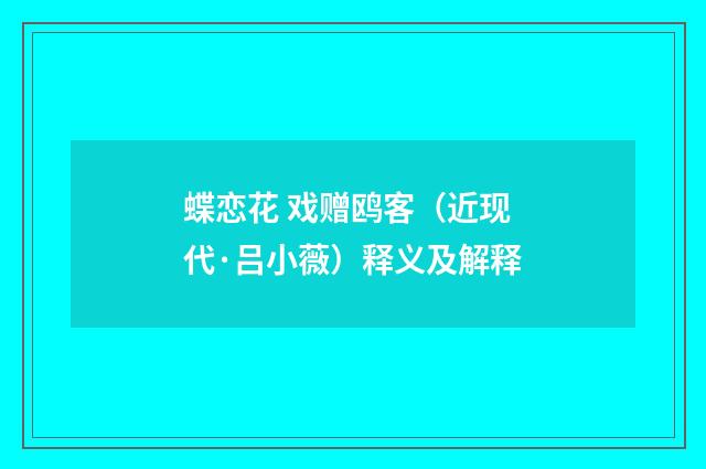 蝶恋花 戏赠鸥客（近现代·吕小薇）释义及解释