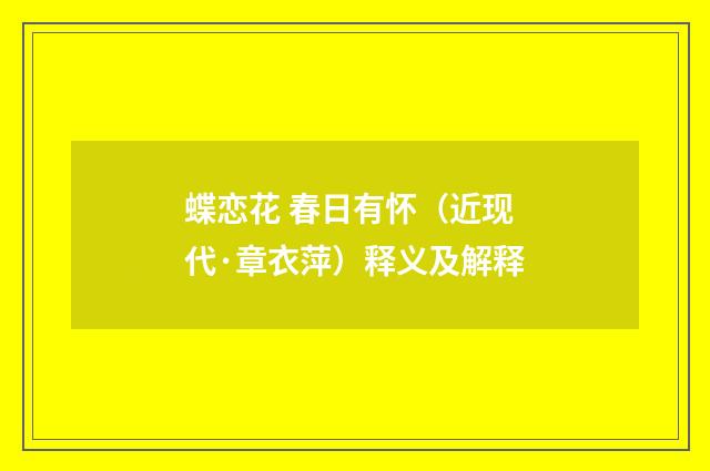 蝶恋花 春日有怀（近现代·章衣萍）释义及解释