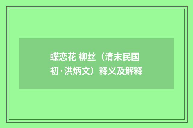 蝶恋花 柳丝（清末民国初·洪炳文）释义及解释