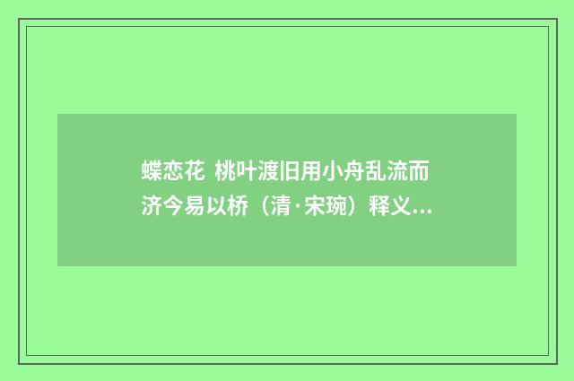 蝶恋花 桃叶渡旧用小舟乱流而济今易以桥（清·宋琬）释义及解释