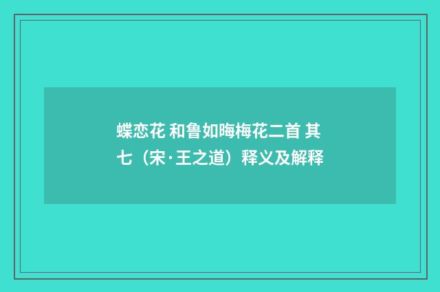 蝶恋花 和鲁如晦梅花二首 其七（宋·王之道）释义及解释