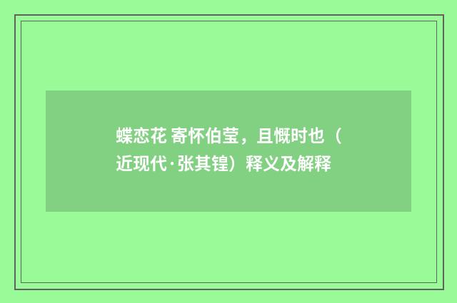 蝶恋花 寄怀伯莹，且慨时也（近现代·张其锽）释义及解释