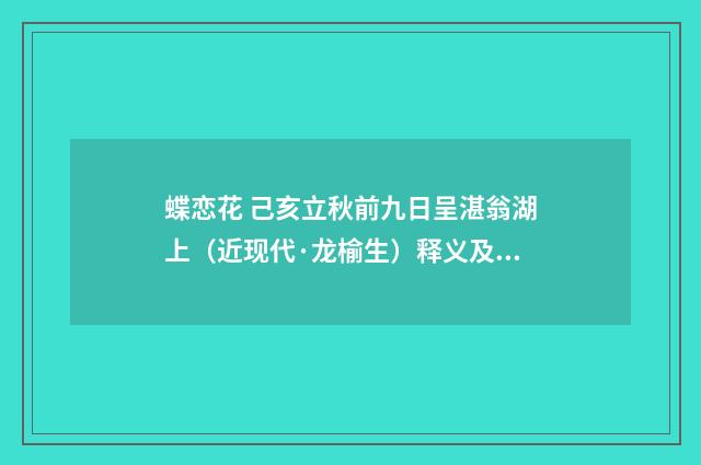 蝶恋花 己亥立秋前九日呈湛翁湖上（近现代·龙榆生）释义及解释