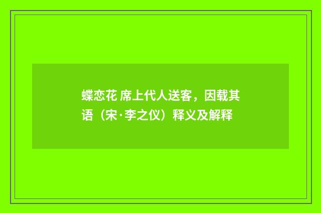 蝶恋花 席上代人送客，因载其语（宋·李之仪）释义及解释