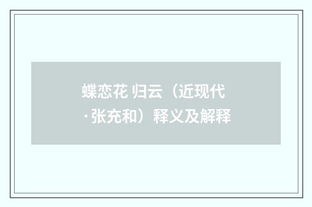 蝶恋花 归云（近现代·张充和）释义及解释