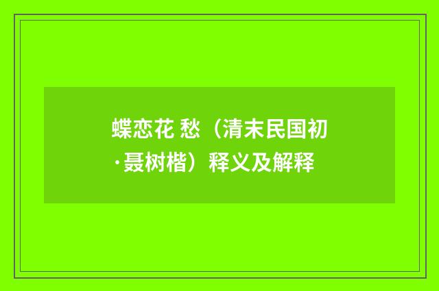 蝶恋花 愁（清末民国初·聂树楷）释义及解释