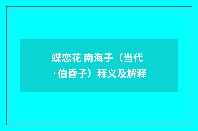 蝶恋花 南海子（当代·伯昏子）释义及解释