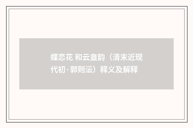 蝶恋花 和云盦韵（清末近现代初·郭则沄）释义及解释