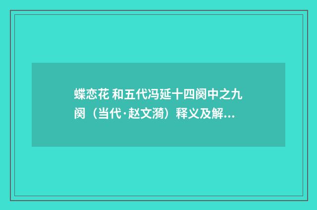 蝶恋花 和五代冯延十四阕中之九阕（当代·赵文漪）释义及解释