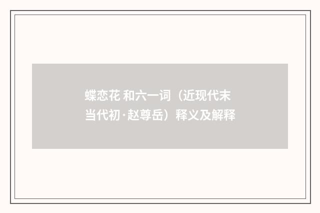 蝶恋花 和六一词（近现代末当代初·赵尊岳）释义及解释