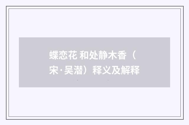 蝶恋花 和处静木香（宋·吴潜）释义及解释