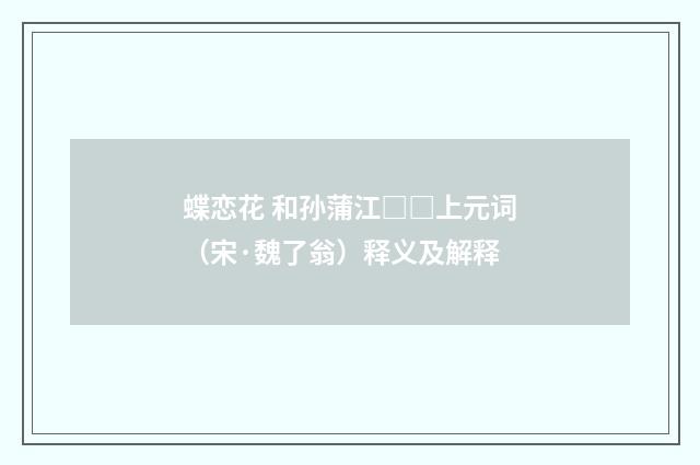 蝶恋花 和孙蒲江□□上元词（宋·魏了翁）释义及解释