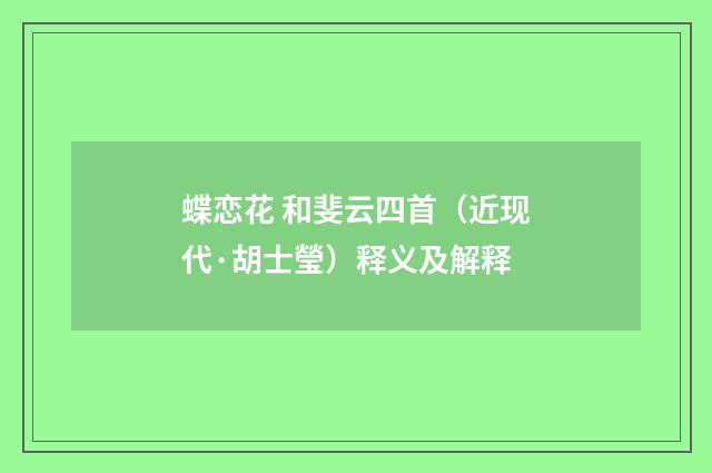 蝶恋花 和斐云四首（近现代·胡士瑩）释义及解释