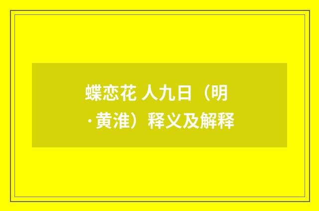 蝶恋花 人九日（明·黄淮）释义及解释